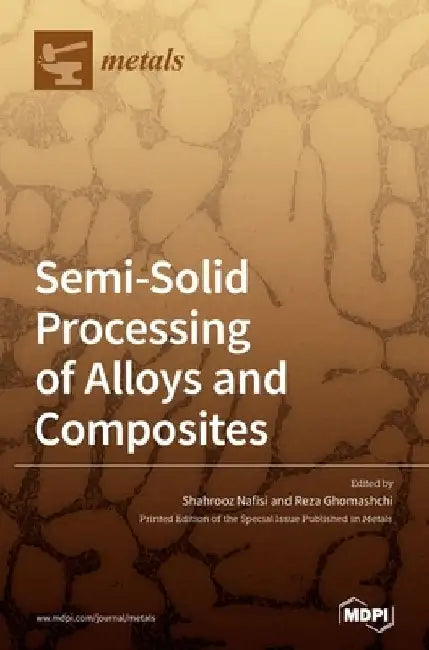 Semi-Solid Processing of Alloys and Composites by Shahrooz Nafisi