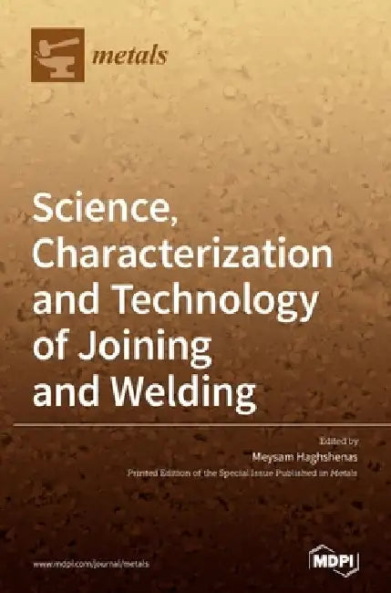 Science, Characterization and Technology of Joining and Welding by Meysam Haghshenas