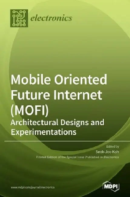 Mobile Oriented Future Internet (MOFI): Architectural Designs and Experimentations by Seok-Joo Koh