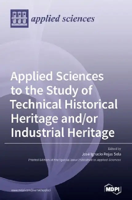 Applied Sciences to the Study of Technical Historical Heritage and/or Industrial Heritage by José Ignacio Rojas Sola