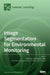 Image Segmentation for Environmental Monitoring by Brian Alan Johnson