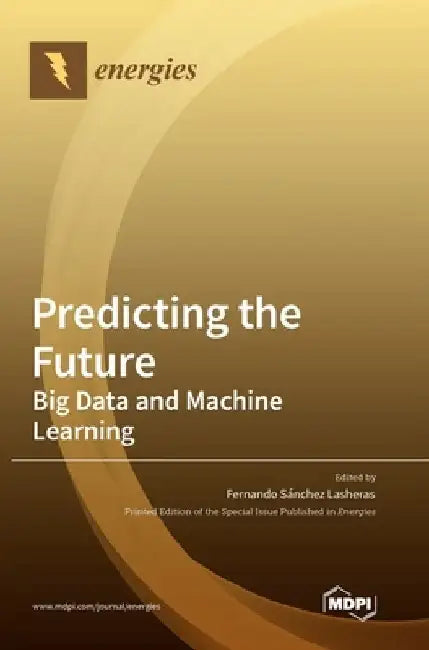 Predicting the Future: Big Data and Machine Learning by Fernando Sánchez Lasheras
