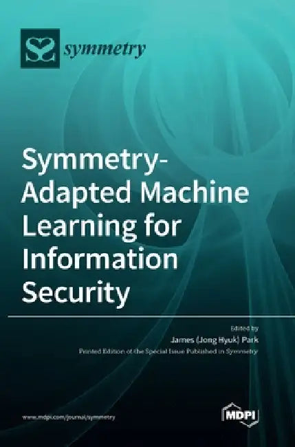 Symmetry-Adapted Machine Learning for Information Security by James (Jong Hyuk) Park