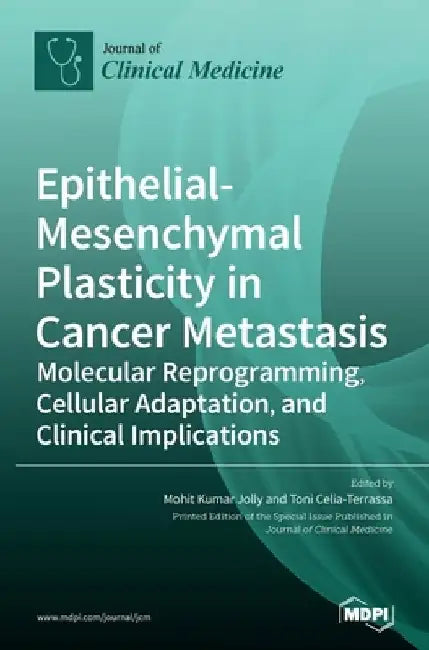 Epithelial-Mesenchymal Plasticity in Cancer Metastasis: Molecular Reprogramming, Cellular Adaptation, and Clinical Implications by Mohit Kumar Jolly
