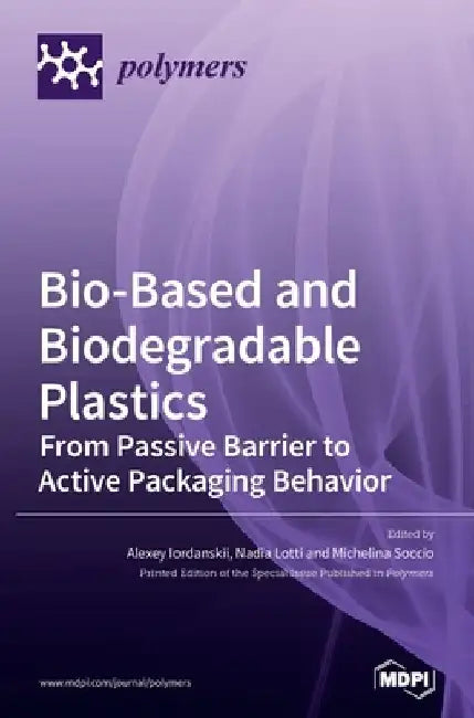 Bio-Based and Biodegradable Plastics: From Passive Barrier to Active Packaging Behavior by Alexey Iordanskii