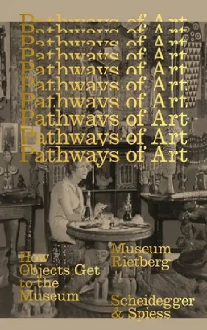 Pathways of Art: How Objects Get to the Museum by Edther Tisa Francini