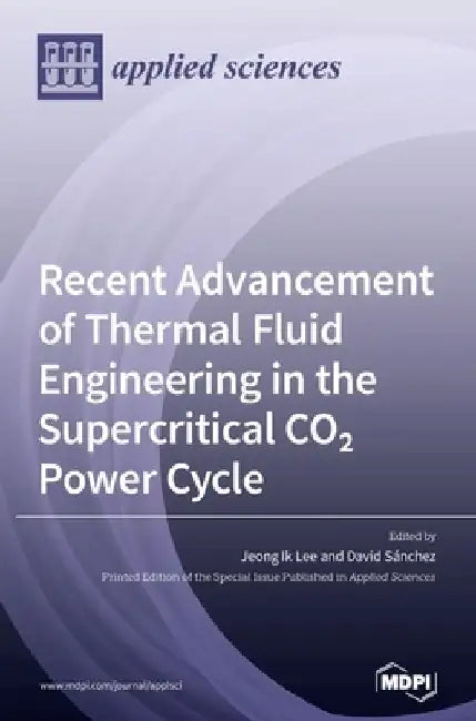 Recent Advancement of Thermal Fluid Engineering in the Supercritical CO2 Power Cycle by Jeong Ik Lee Ik Lee