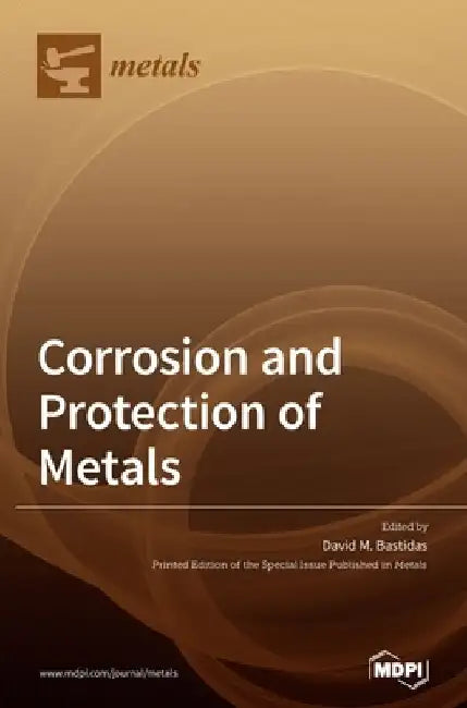 Corrosion and Protection of Metals by David M. Bastidas