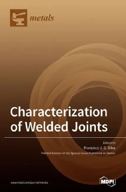 Characterization of Welded Joints by Francisco J. G. Silva
