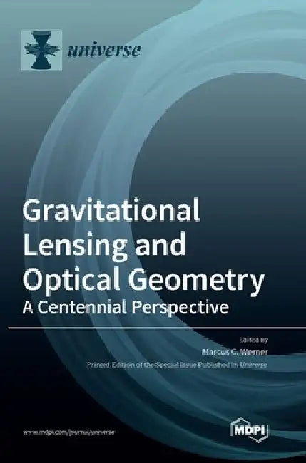 Gravitational Lensing and Optical Geometry: A Centennial Perspective by Marcus C. Werner