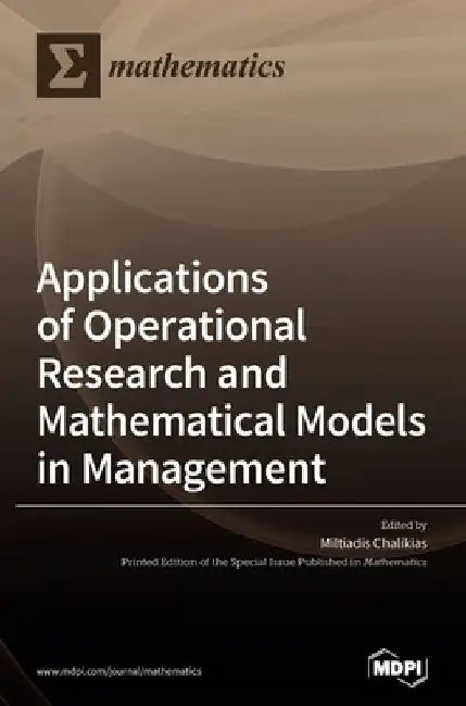 Applications of Operational Research and Mathematical Models in Management by Miltiadis Chalikias