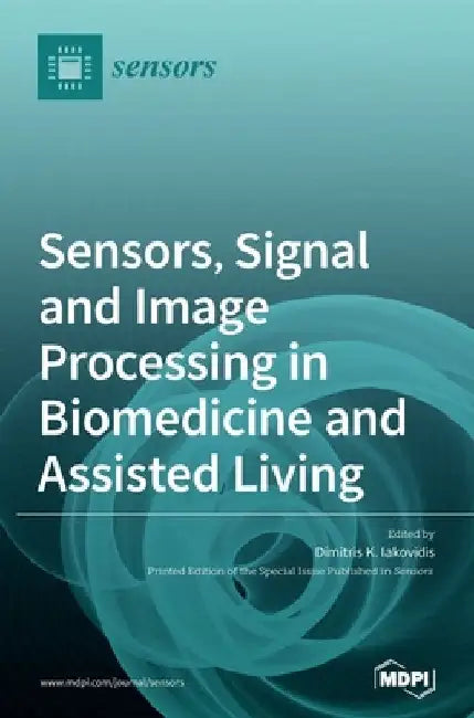 Sensors, Signal and Image Processing in Biomedicine and Assisted Living by Dimitris K. Iakovidis