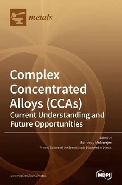 Complex Concentrated Alloys (CCAs): Current Understanding and Future Opportunities by Sundeep Mukherjee