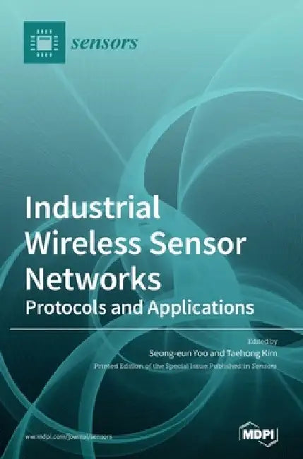 Industrial Wireless Sensor Networks: Protocols and Applications by Seong-Eun Yoo