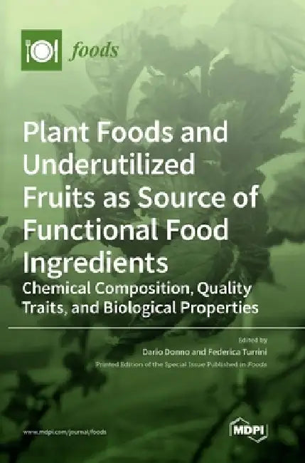 Plant Foods and Underutilized Fruits as Source of Functional Food Ingredients: Chemical Composition, Quality Traits, and Biological Properties by Dario Donno