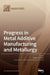 Progress in Metal Additive Manufacturing and Metallurgy by Robert Pederson