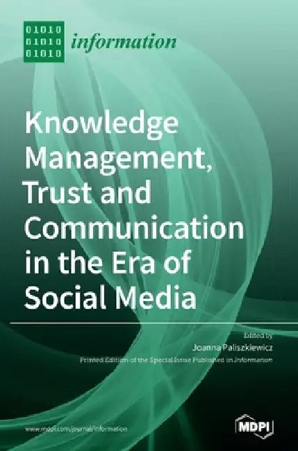 Knowledge Management, Trust and Communication in the Era of Social Media by Joanna Paliszkiewicz