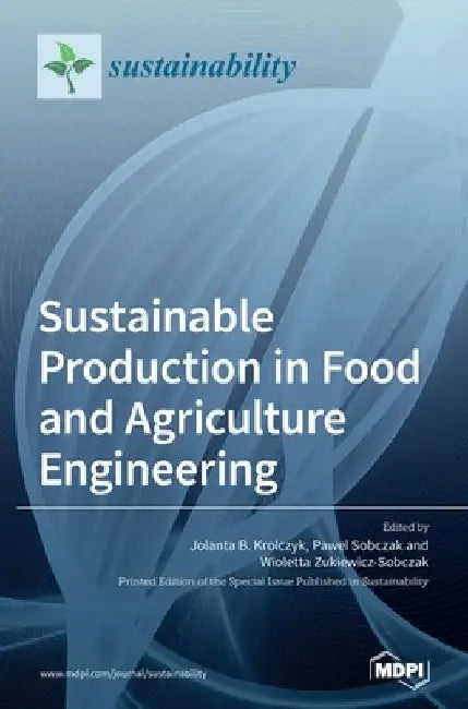 Sustainable Production in Food and Agriculture Engineering by Jolanta B. Królczyk