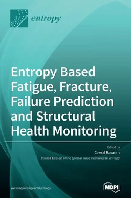 Entropy Based Fatigue, Fracture, Failure Prediction and Structural Health Monitoring by Cemal Basaran