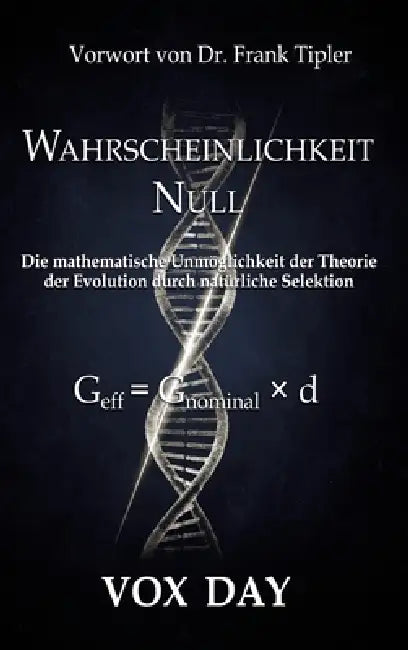 Wahrscheinlichkeit Null: Die mathematische Unmöglichkeit der Theorie der Evolution durch natürliche Selektion by Vox Day, Urs Hildebrandt