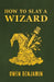 How to Slay a Wizard by Owen Benjamin