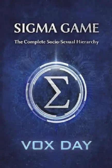 Sigma Game: The Complete Socio-Sexual Hierarchy by Vox Day