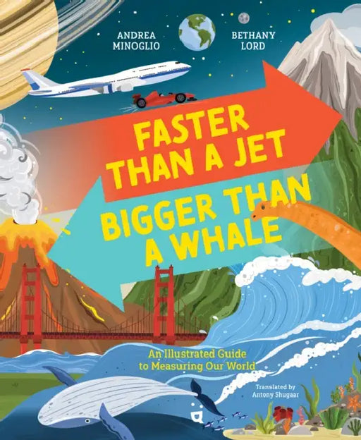 Faster Than a Jet, Bigger Than a Whale: An Illustrated Guide to Measuring Our World by Andrea Minoglio, Bethany Lord