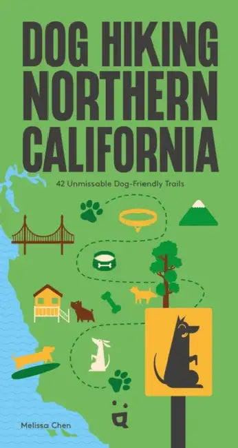 Dog Hiking Northern California: 42 Unmissable Dog-Friendly Trails by Melissa Chen