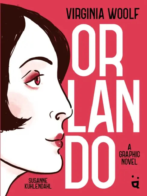 Orlando: A Graphic Novel Adaptation of Virginia Woolf's Queer Classic by Virginia Woolf, Susanne Kuhlendahl