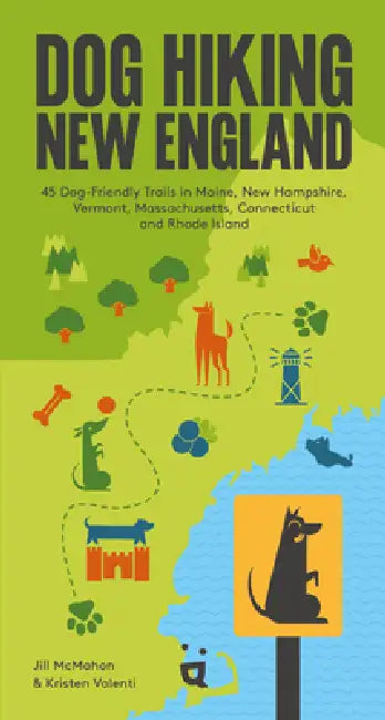 Dog Hiking New England: 45 Dog-Friendly Trails in Maine, New Hampshire, Vermont, Massachusetts, Connecticut and Rhode Island by Kristen Valenti, Jill McMahon