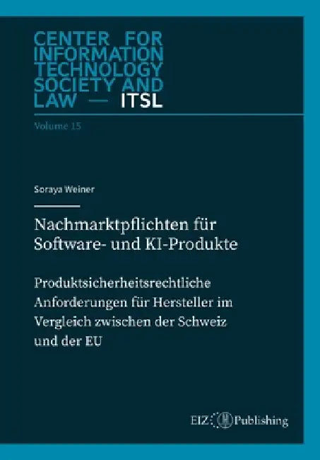 Nachmarktpflichten für Software- und KI-Produkte: Produktsicherheitsrechtliche Anforderungen für Hersteller im Vergleich zwischen der Schweiz und der by Soraya Weiner