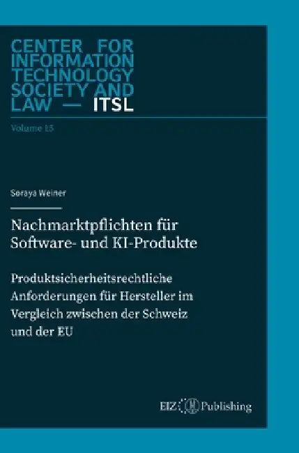 Nachmarktpflichten für Software- und KI-Produkte: Produktsicherheitsrechtliche Anforderungen für Hersteller im Vergleich zwischen der Schweiz und der by Soraya Weiner