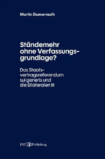 Ständemehr ohne Verfassungsgrundlage?: Das Staatsvertragsreferendum sui generis und die Bilateralen III by Martin Dumermuth