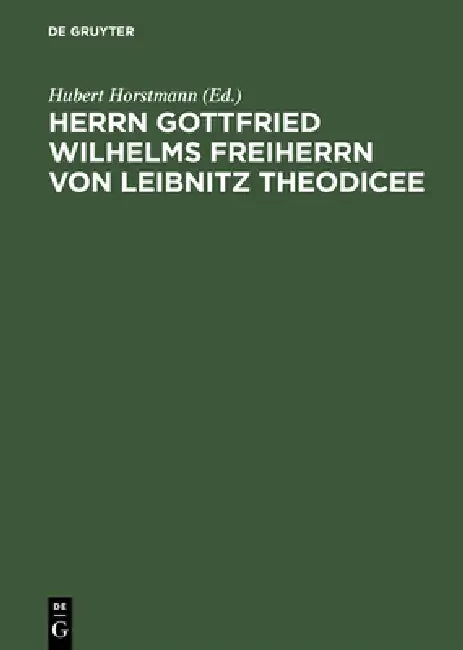 Herrn Gottfried Wilhelms Freiherrn von Leibnitz Theodicee by Hubert Horstmann