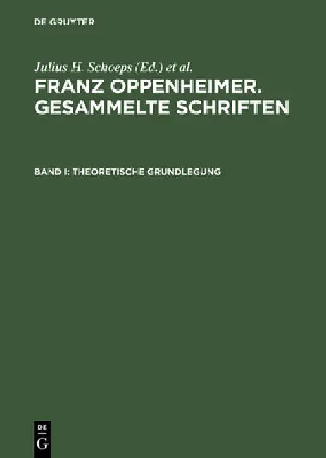 Franz Oppenheimer. Gesammelte Schriften, Band I, Theoretische Grundlegung by Elke-Vera Kotowski