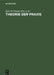Theorie Der PRAXIS: Leon Battista Alberti ALS Humanist Und Theoretiker Der Bildenden Künste by Kurt W. Forster, Hubert Locher