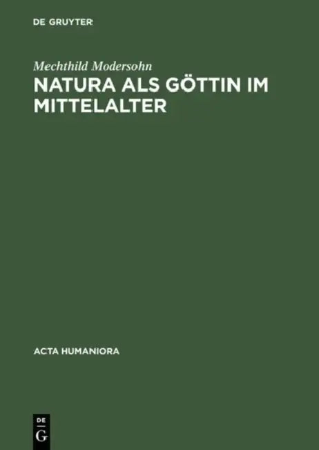 Natura ALS Göttin Im Mittelalter: Ikonographische Studien Zu Darstellungen Der Personifizierten Natur by Mechthild Modersohn
