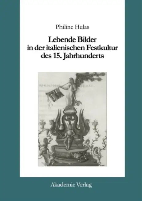 Lebende Bilder in Der Italienischen Festkultur Des 15. Jahrhunderts by Philine Helas