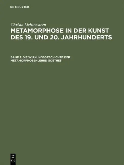 Metamorphose in der Kunst des 19. und 20. Jahrhunderts, Band 1, Die Wirkungsgeschichte der Metamorphosenlehre Goethes by Christa Lichtenstern