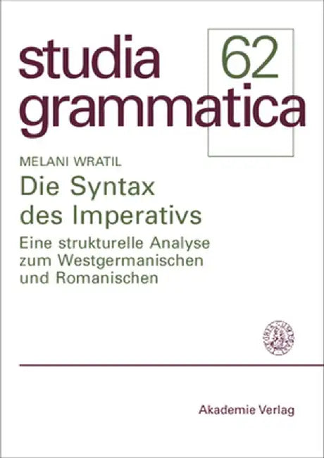 Die Syntax Des Imperativs: Eine Strukturelle Analyse Zum Westgermanischen Und Romanischen by Melani Wratil