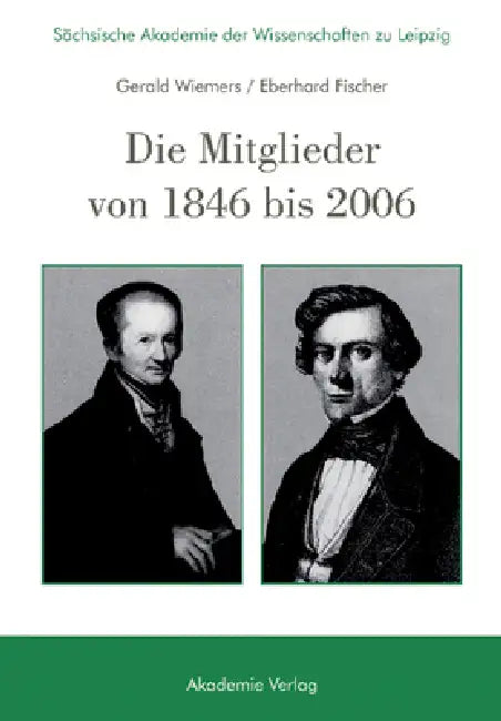 Sächsische Akademie Der Wissenschaften Zu Leipzig. Die Mitglieder Von 1846 Bis 2006 by Gerald Wiemers, Eberhard Fischer, Sächsische Akademie Der Wissenschaften