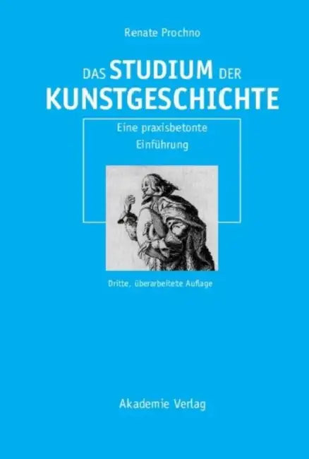Das Studium Der Kunstgeschichte: Eine Praxisbetonte Einführung by Renate Prochno