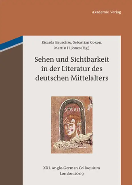 Sehen Und Sichtbarkeit in Der Literatur Des Deutschen Mittelalters: XXI. Anglo-German Colloquium London 2009 by Ricarda Bauschke