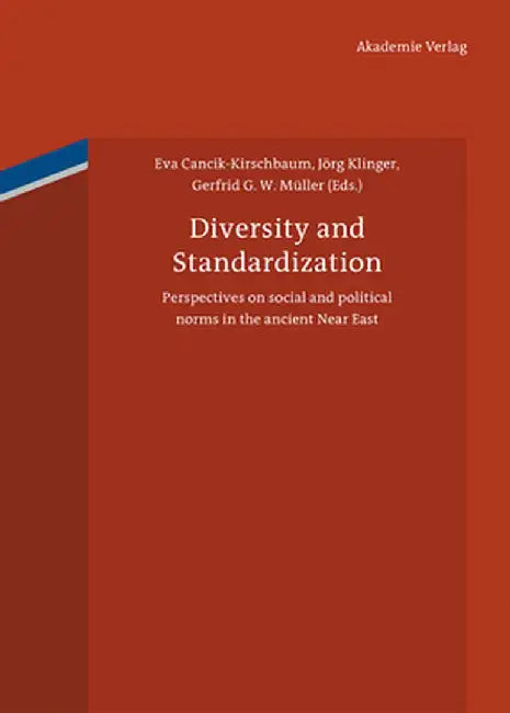 Diversity and Standardization: Perspectives on Ancient Near Eastern Cultural History by Eva Cancik-Kirschbaum
