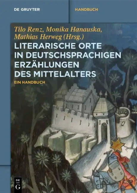 Literarische Orte in Deutschsprachigen Erzahlungen Des Mittelalters: Ein Handbuch by Tilo Renz, Monika Hanauska, Mathias Herweg
