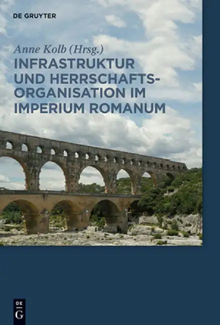 Infrastruktur Und Herrschaftsorganisation Im Imperium Romanum: Herrschaftsstrukturen Und Herrschaftspraxis III. Akten Der Tagung in Zürich 19.-20.10.2 by Anne Kolb
