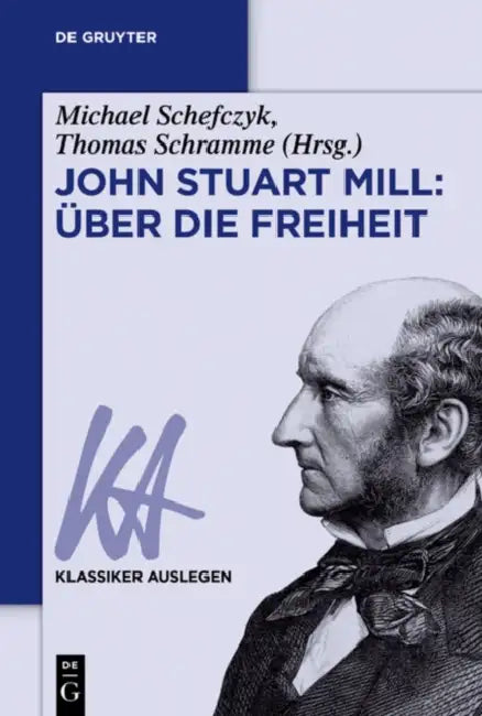 John Stuart Mill: Über Die Freiheit by Michael Schefczyk, Thomas Schramme