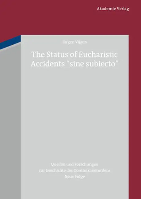The Status of Eucharistic Accidents "Sine Subiecto": An Historical Survey Up to Thomas Aquinas and Selected Reactions by Jrgen Vijgen