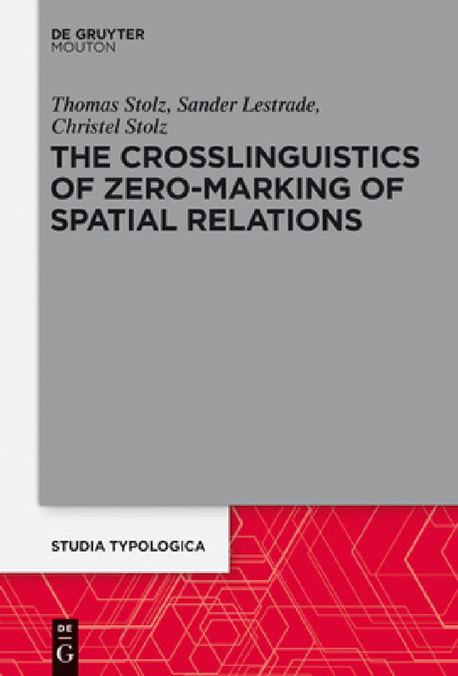 The Crosslinguistics of Zero-Marking of Spatial Relations by Thomas Stolz, Sander Lestrade, Christel Stolz