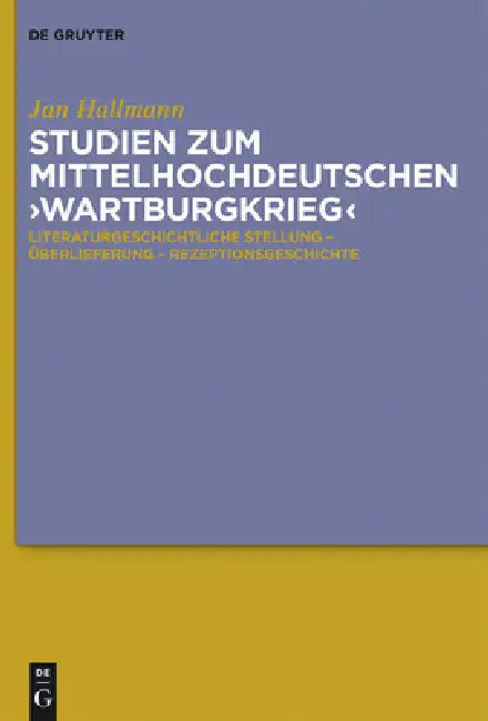 Studien Zum Mittelhochdeutschen 'Wartburgkrieg': Literaturgeschichtliche Stellung - Überlieferung - Rezeptionsgeschichte. Mit Einer Edition Der 'Wartb by Jan Hallmann